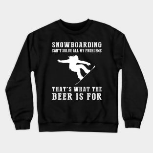 "Snowboarding Can't Solve All My Problems, That's What the Beer's For!" Crewneck Sweatshirt